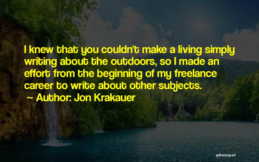 Jon Krakauer Quotes: I Knew That You Couldn't Make A Living Simply Writing About The Outdoors, So I Made An Effort From The