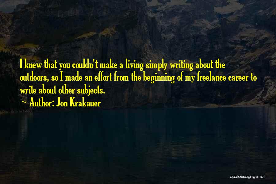 Jon Krakauer Quotes: I Knew That You Couldn't Make A Living Simply Writing About The Outdoors, So I Made An Effort From The