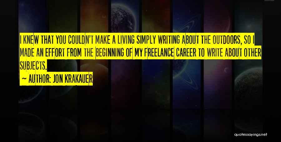 Jon Krakauer Quotes: I Knew That You Couldn't Make A Living Simply Writing About The Outdoors, So I Made An Effort From The