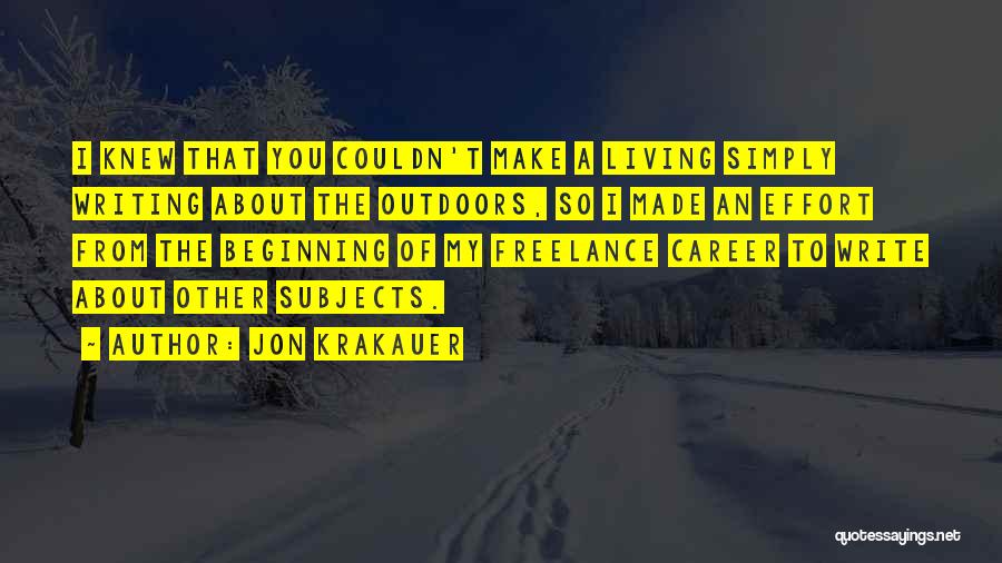 Jon Krakauer Quotes: I Knew That You Couldn't Make A Living Simply Writing About The Outdoors, So I Made An Effort From The