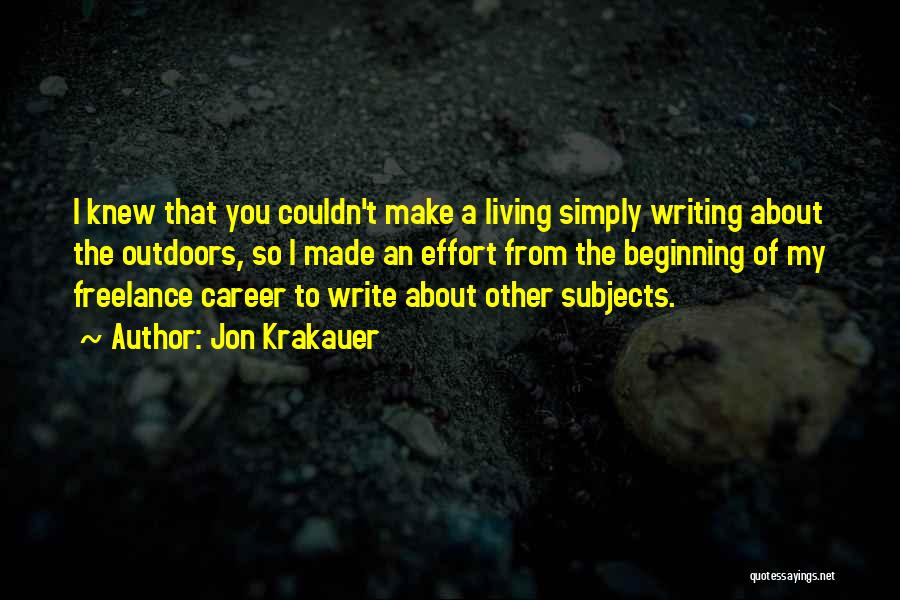 Jon Krakauer Quotes: I Knew That You Couldn't Make A Living Simply Writing About The Outdoors, So I Made An Effort From The