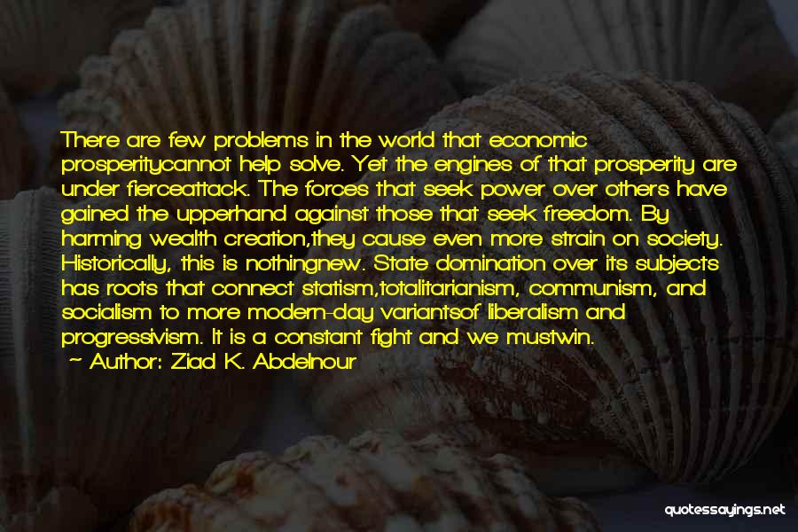 Ziad K. Abdelnour Quotes: There Are Few Problems In The World That Economic Prosperitycannot Help Solve. Yet The Engines Of That Prosperity Are Under