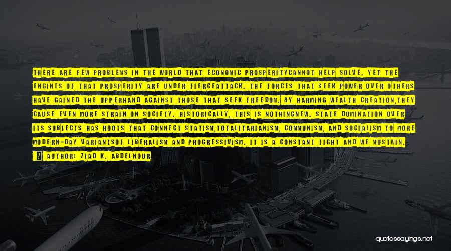 Ziad K. Abdelnour Quotes: There Are Few Problems In The World That Economic Prosperitycannot Help Solve. Yet The Engines Of That Prosperity Are Under