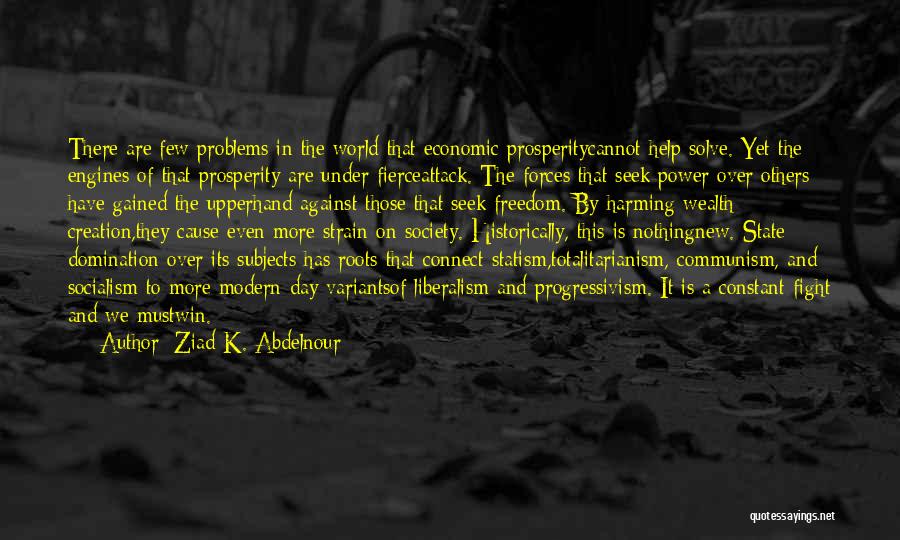 Ziad K. Abdelnour Quotes: There Are Few Problems In The World That Economic Prosperitycannot Help Solve. Yet The Engines Of That Prosperity Are Under