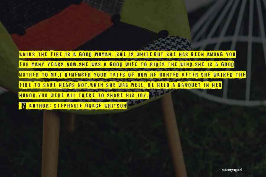 Stephanie Grace Whitson Quotes: Walks The Fire Is A Good Woman. She Is White,but She Has Been Among You For Many Years Now.she Was