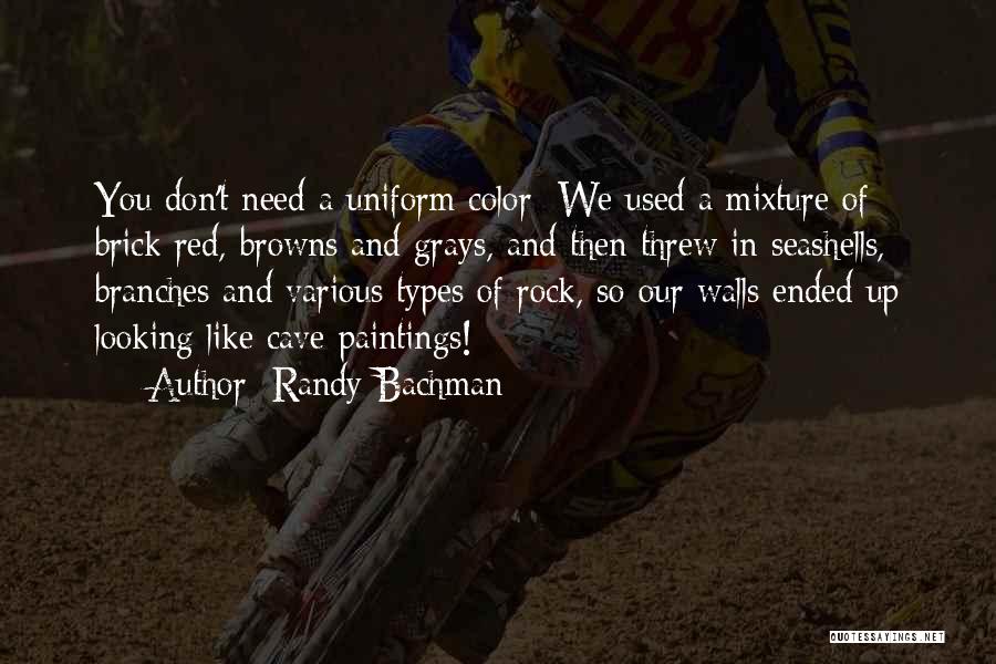 Randy Bachman Quotes: You Don't Need A Uniform Color: We Used A Mixture Of Brick Red, Browns And Grays, And Then Threw In