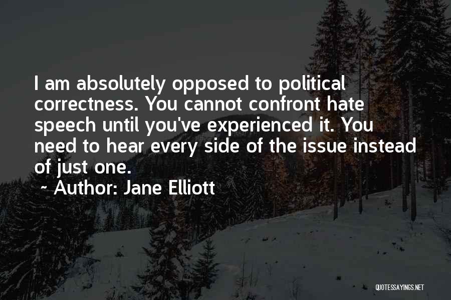 Jane Elliott Quotes: I Am Absolutely Opposed To Political Correctness. You Cannot Confront Hate Speech Until You've Experienced It. You Need To Hear