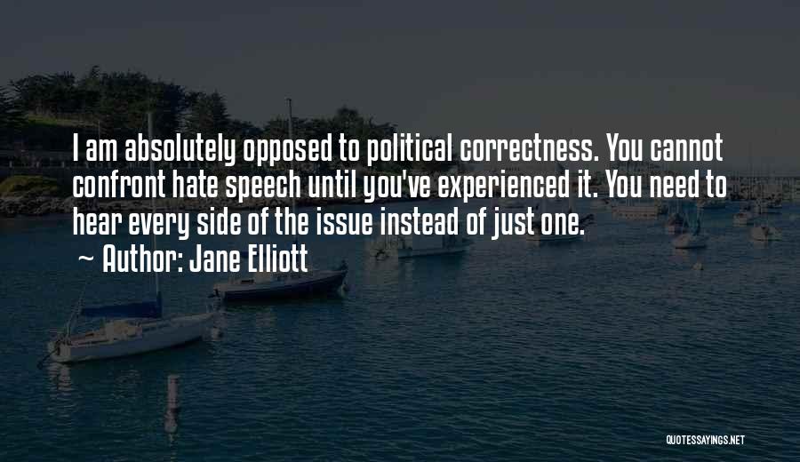 Jane Elliott Quotes: I Am Absolutely Opposed To Political Correctness. You Cannot Confront Hate Speech Until You've Experienced It. You Need To Hear