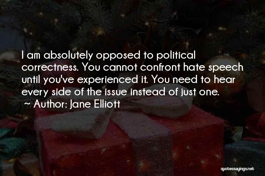 Jane Elliott Quotes: I Am Absolutely Opposed To Political Correctness. You Cannot Confront Hate Speech Until You've Experienced It. You Need To Hear