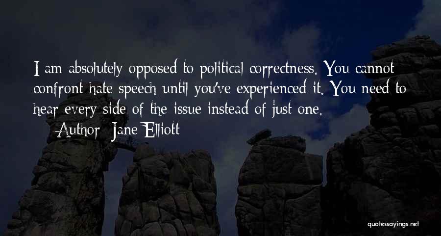 Jane Elliott Quotes: I Am Absolutely Opposed To Political Correctness. You Cannot Confront Hate Speech Until You've Experienced It. You Need To Hear