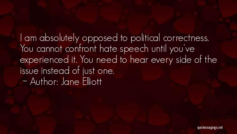 Jane Elliott Quotes: I Am Absolutely Opposed To Political Correctness. You Cannot Confront Hate Speech Until You've Experienced It. You Need To Hear