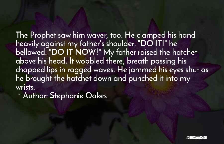 Stephanie Oakes Quotes: The Prophet Saw Him Waver, Too. He Clamped His Hand Heavily Against My Father's Shoulder. Do It! He Bellowed. Do