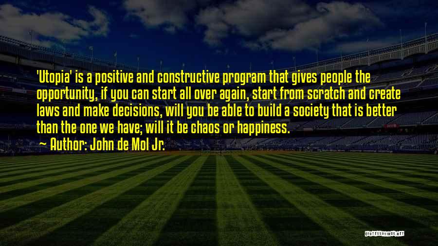 John De Mol Jr. Quotes: 'utopia' Is A Positive And Constructive Program That Gives People The Opportunity, If You Can Start All Over Again, Start