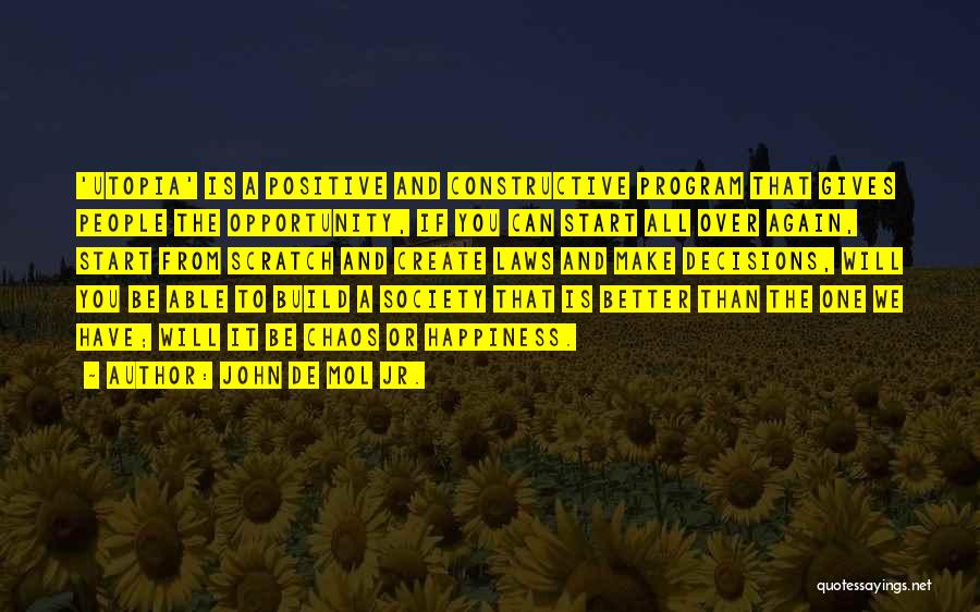 John De Mol Jr. Quotes: 'utopia' Is A Positive And Constructive Program That Gives People The Opportunity, If You Can Start All Over Again, Start