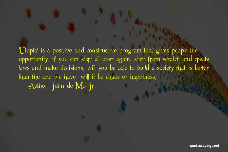 John De Mol Jr. Quotes: 'utopia' Is A Positive And Constructive Program That Gives People The Opportunity, If You Can Start All Over Again, Start