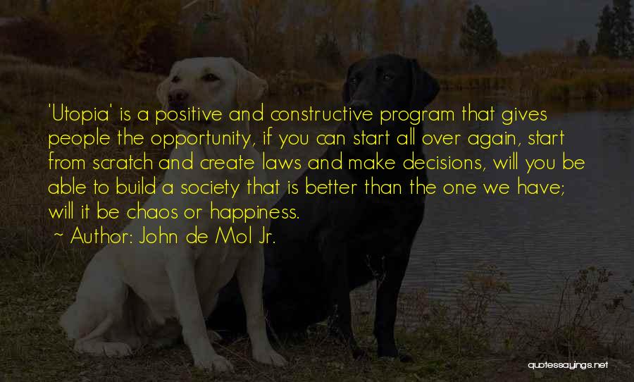 John De Mol Jr. Quotes: 'utopia' Is A Positive And Constructive Program That Gives People The Opportunity, If You Can Start All Over Again, Start