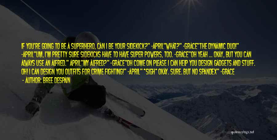 Bree Despain Quotes: If You're Going To Be A Superhero, Can I Be Your Sidekick? -aprilwhat? -gracethe Dynamic Duo! -aprilum, I'm Pretty Sure