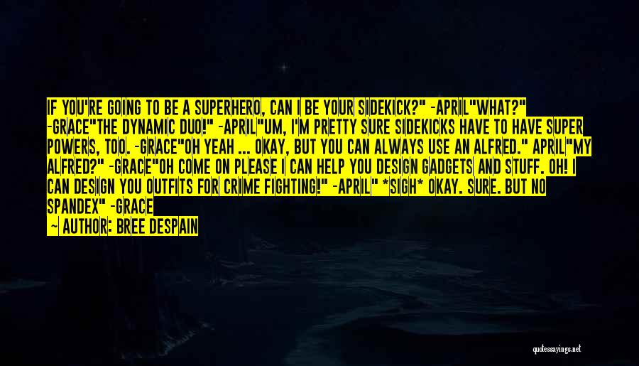 Bree Despain Quotes: If You're Going To Be A Superhero, Can I Be Your Sidekick? -aprilwhat? -gracethe Dynamic Duo! -aprilum, I'm Pretty Sure