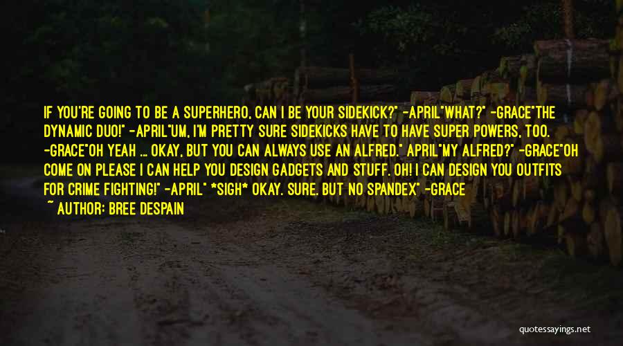 Bree Despain Quotes: If You're Going To Be A Superhero, Can I Be Your Sidekick? -aprilwhat? -gracethe Dynamic Duo! -aprilum, I'm Pretty Sure