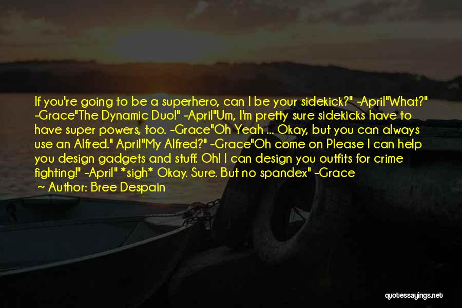 Bree Despain Quotes: If You're Going To Be A Superhero, Can I Be Your Sidekick? -aprilwhat? -gracethe Dynamic Duo! -aprilum, I'm Pretty Sure