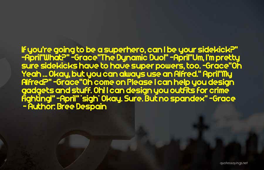 Bree Despain Quotes: If You're Going To Be A Superhero, Can I Be Your Sidekick? -aprilwhat? -gracethe Dynamic Duo! -aprilum, I'm Pretty Sure