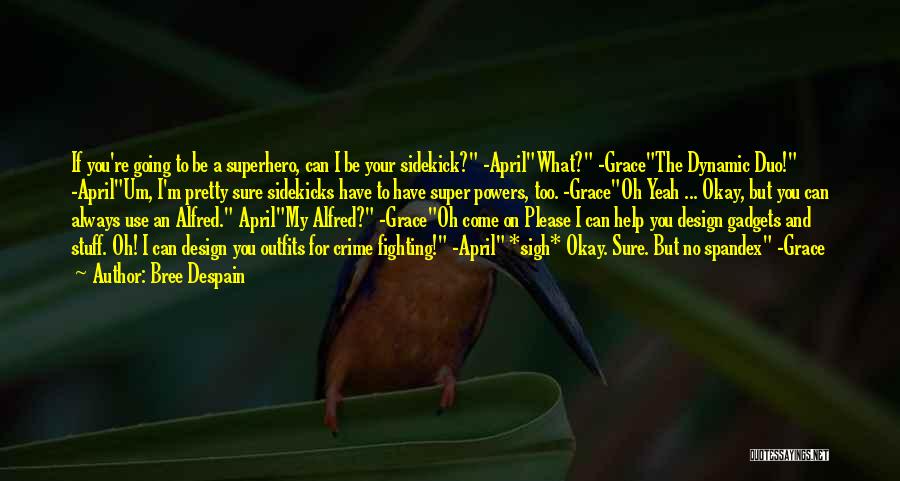 Bree Despain Quotes: If You're Going To Be A Superhero, Can I Be Your Sidekick? -aprilwhat? -gracethe Dynamic Duo! -aprilum, I'm Pretty Sure