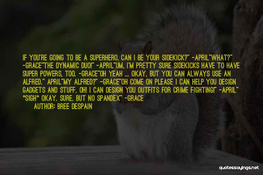 Bree Despain Quotes: If You're Going To Be A Superhero, Can I Be Your Sidekick? -aprilwhat? -gracethe Dynamic Duo! -aprilum, I'm Pretty Sure