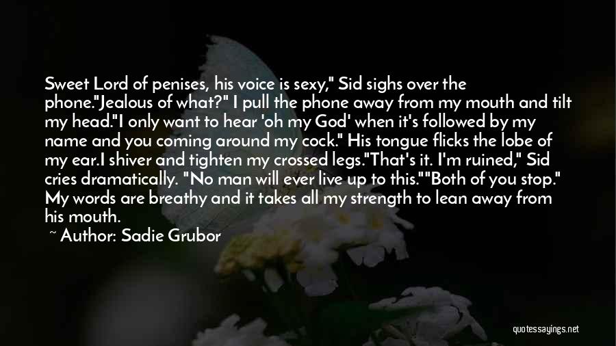 Sadie Grubor Quotes: Sweet Lord Of Penises, His Voice Is Sexy, Sid Sighs Over The Phone.jealous Of What? I Pull The Phone Away