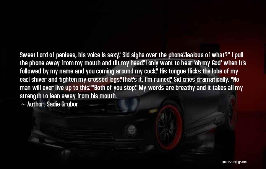 Sadie Grubor Quotes: Sweet Lord Of Penises, His Voice Is Sexy, Sid Sighs Over The Phone.jealous Of What? I Pull The Phone Away
