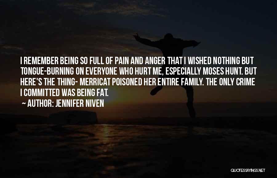 Jennifer Niven Quotes: I Remember Being So Full Of Pain And Anger That I Wished Nothing But Tongue-burning On Everyone Who Hurt Me,