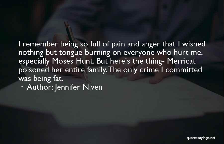 Jennifer Niven Quotes: I Remember Being So Full Of Pain And Anger That I Wished Nothing But Tongue-burning On Everyone Who Hurt Me,
