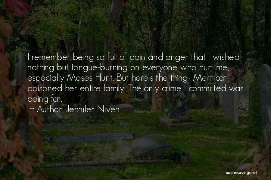 Jennifer Niven Quotes: I Remember Being So Full Of Pain And Anger That I Wished Nothing But Tongue-burning On Everyone Who Hurt Me,