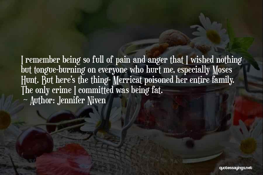 Jennifer Niven Quotes: I Remember Being So Full Of Pain And Anger That I Wished Nothing But Tongue-burning On Everyone Who Hurt Me,