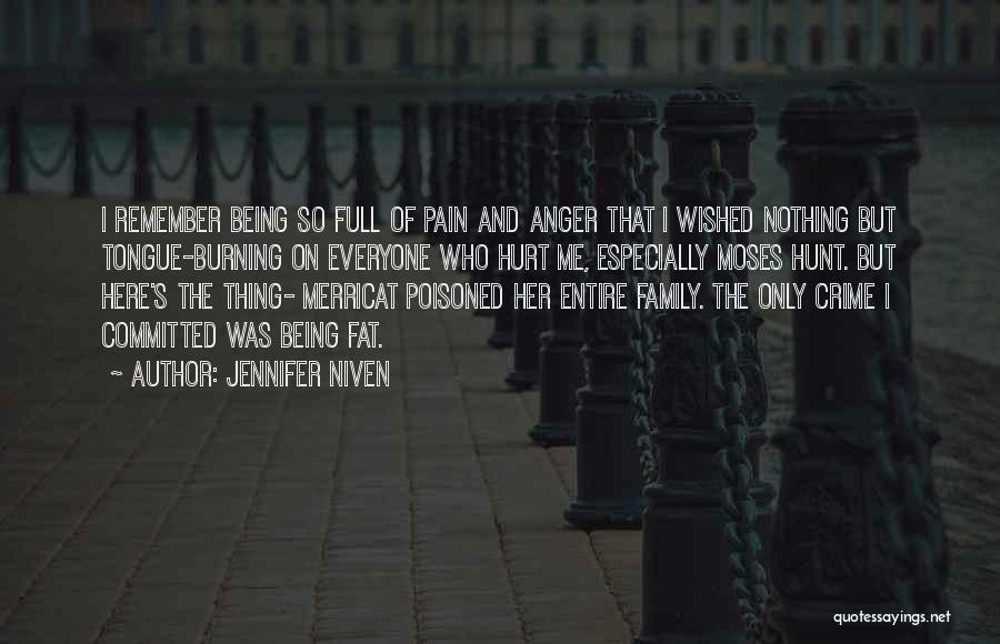 Jennifer Niven Quotes: I Remember Being So Full Of Pain And Anger That I Wished Nothing But Tongue-burning On Everyone Who Hurt Me,