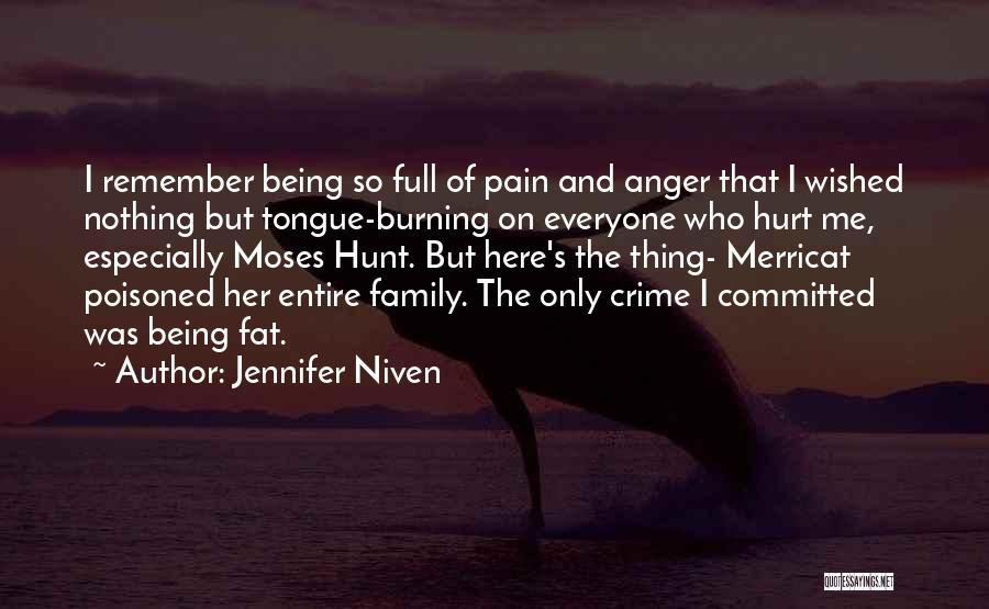 Jennifer Niven Quotes: I Remember Being So Full Of Pain And Anger That I Wished Nothing But Tongue-burning On Everyone Who Hurt Me,