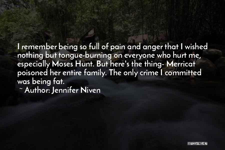 Jennifer Niven Quotes: I Remember Being So Full Of Pain And Anger That I Wished Nothing But Tongue-burning On Everyone Who Hurt Me,