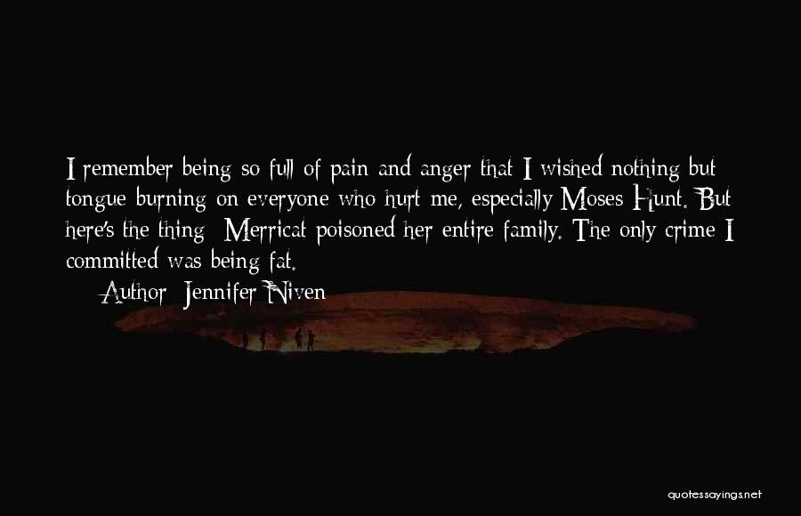 Jennifer Niven Quotes: I Remember Being So Full Of Pain And Anger That I Wished Nothing But Tongue-burning On Everyone Who Hurt Me,
