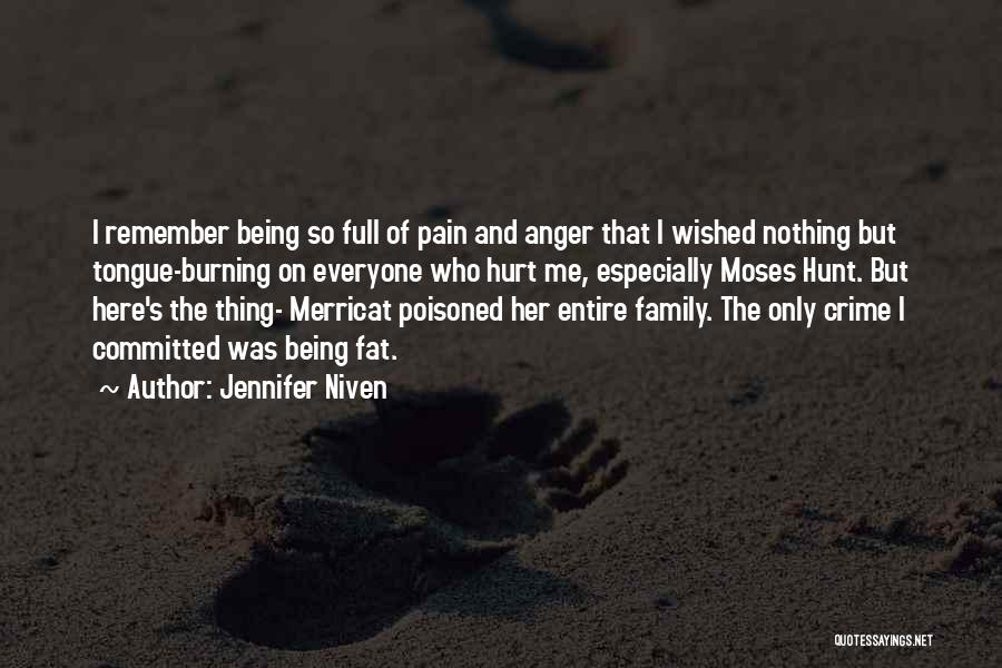 Jennifer Niven Quotes: I Remember Being So Full Of Pain And Anger That I Wished Nothing But Tongue-burning On Everyone Who Hurt Me,