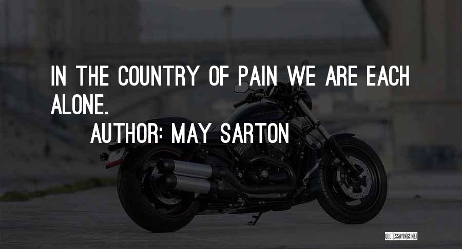 May Sarton Quotes: In The Country Of Pain We Are Each Alone.