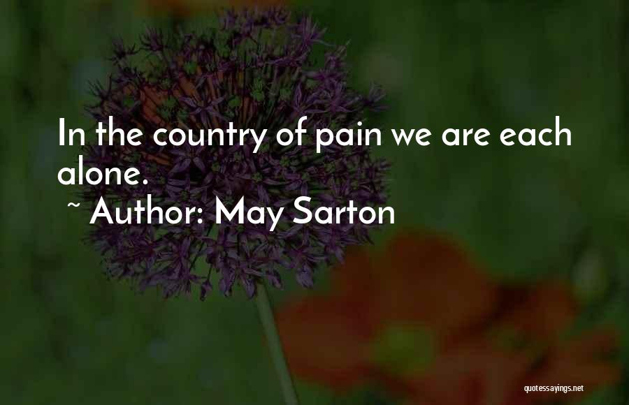 May Sarton Quotes: In The Country Of Pain We Are Each Alone.