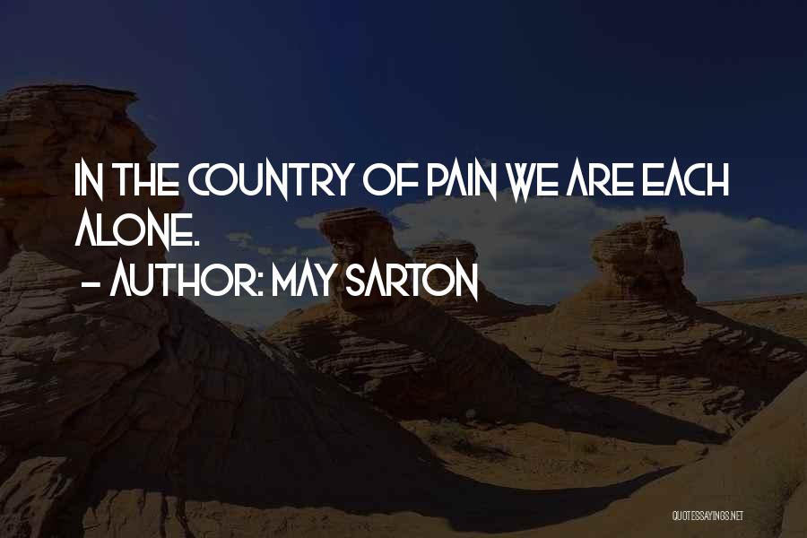 May Sarton Quotes: In The Country Of Pain We Are Each Alone.