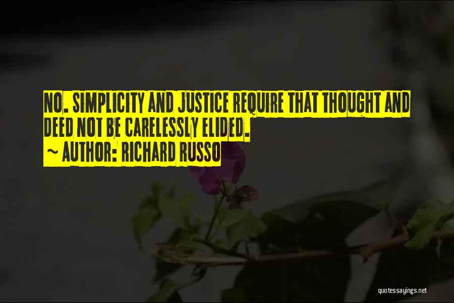 Richard Russo Quotes: No. Simplicity And Justice Require That Thought And Deed Not Be Carelessly Elided.