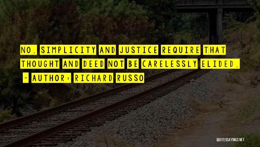 Richard Russo Quotes: No. Simplicity And Justice Require That Thought And Deed Not Be Carelessly Elided.