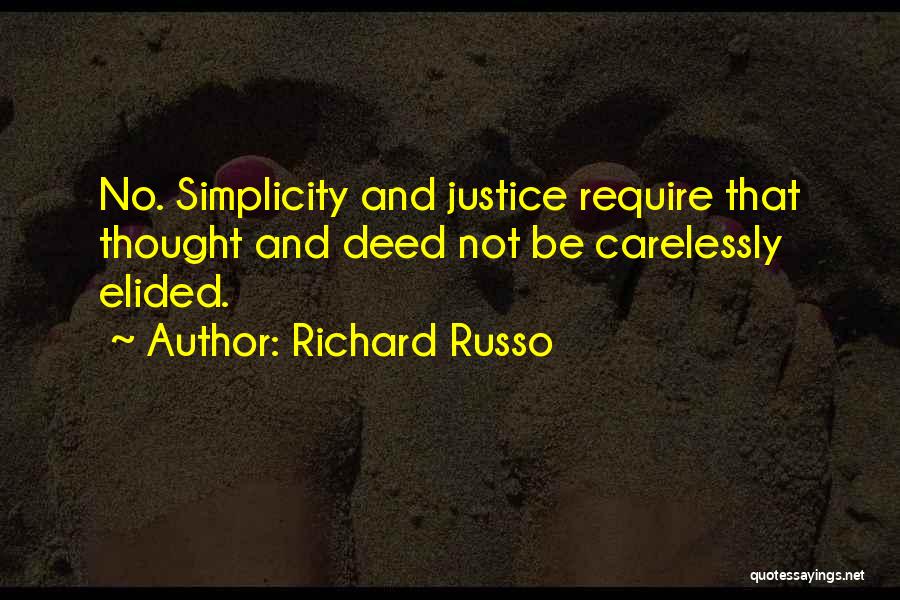 Richard Russo Quotes: No. Simplicity And Justice Require That Thought And Deed Not Be Carelessly Elided.