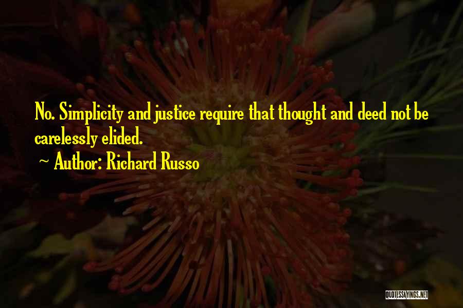 Richard Russo Quotes: No. Simplicity And Justice Require That Thought And Deed Not Be Carelessly Elided.