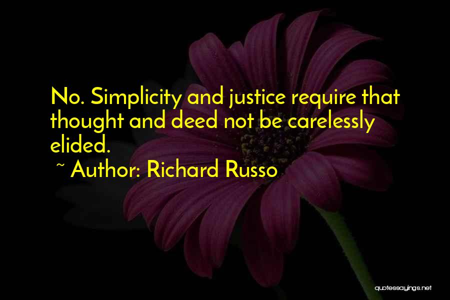 Richard Russo Quotes: No. Simplicity And Justice Require That Thought And Deed Not Be Carelessly Elided.