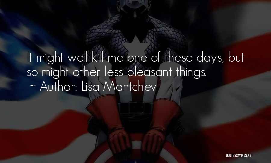 Lisa Mantchev Quotes: It Might Well Kill Me One Of These Days, But So Might Other Less Pleasant Things.