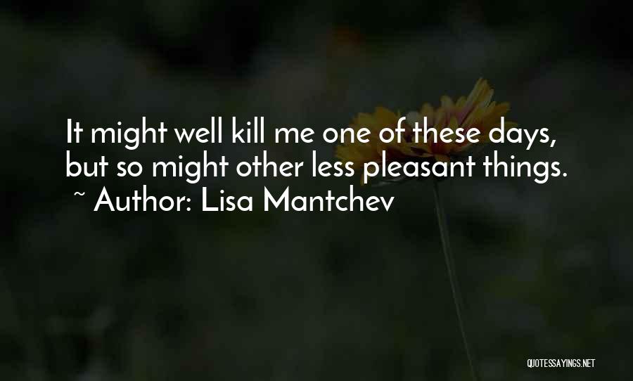 Lisa Mantchev Quotes: It Might Well Kill Me One Of These Days, But So Might Other Less Pleasant Things.