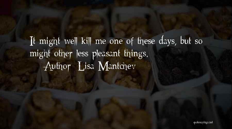 Lisa Mantchev Quotes: It Might Well Kill Me One Of These Days, But So Might Other Less Pleasant Things.