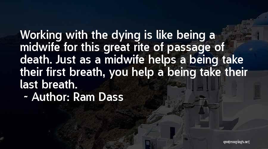 Ram Dass Quotes: Working With The Dying Is Like Being A Midwife For This Great Rite Of Passage Of Death. Just As A